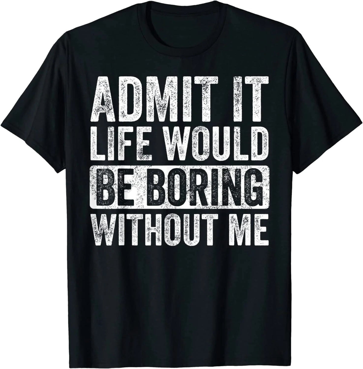 100% Cotton Admit It Life Would Be Boring Without Me T-Shirt for Men and Women, Funny Retro Graphic Tee, Novelty Saying Shirt, Casual Short Sleeve Unisex Top
