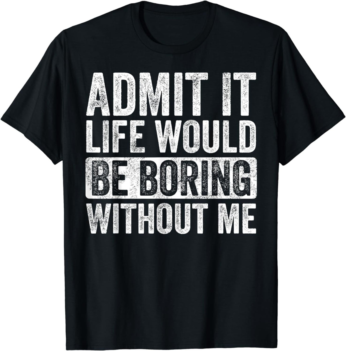 Admit It Life Would Be Boring Without Me, Funny Saying Retro T-Shirt