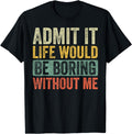 Admit It Life Would Be Boring Without Me, Funny Saying Retro T-Shirt