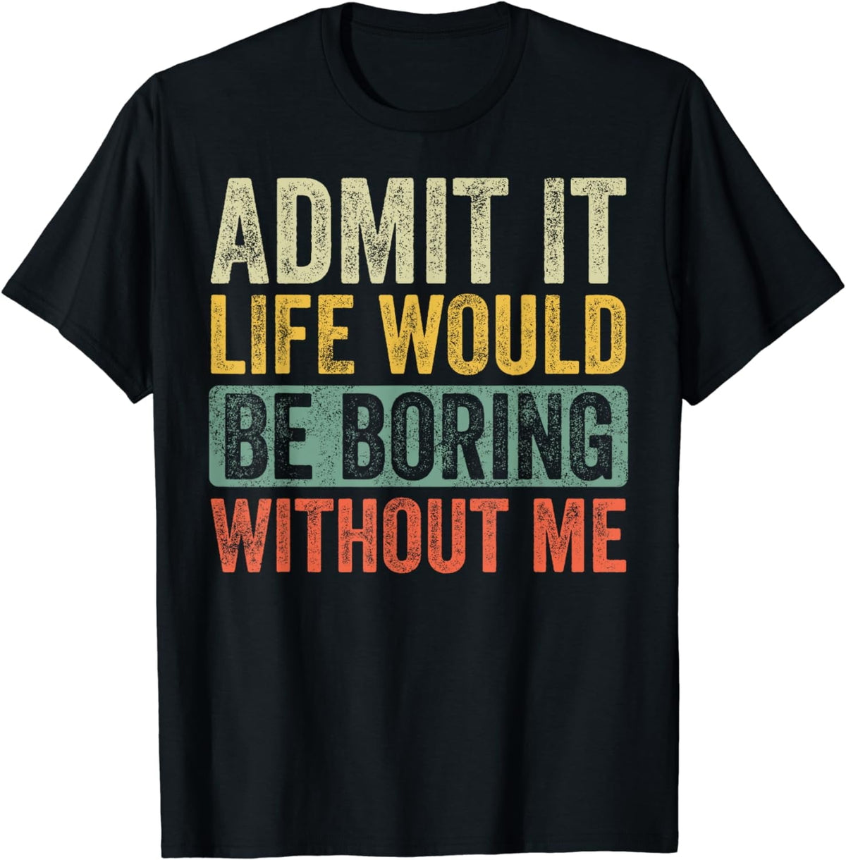 Admit It Life Would Be Boring Without Me, Funny Saying Retro T-Shirt