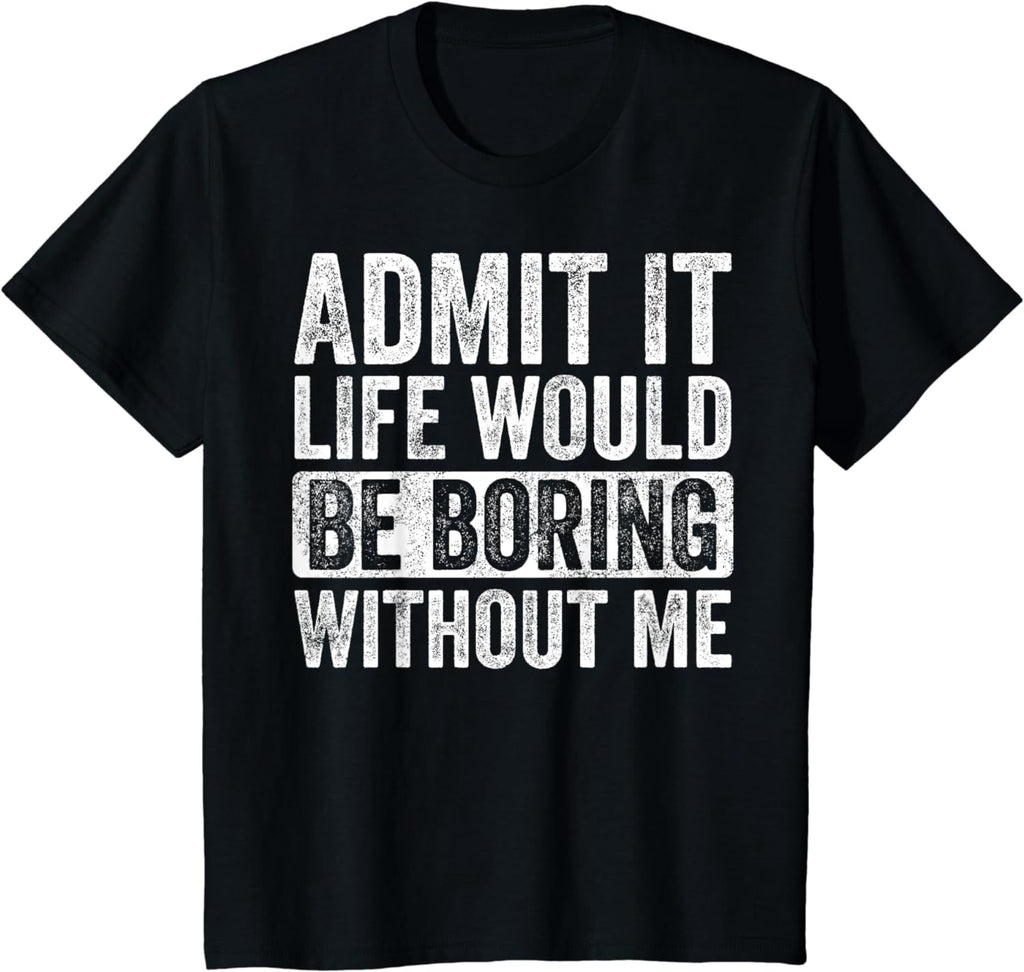 Admit It Life Would Be Boring Without Me, Funny Saying Retro T-Shirt
