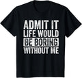 Admit It Life Would Be Boring Without Me, Funny Saying Retro T-Shirt