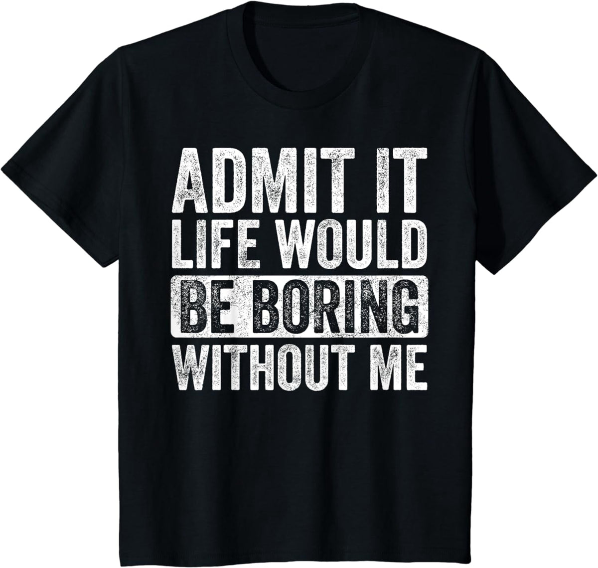 Admit It Life Would Be Boring Without Me, Funny Saying Retro T-Shirt