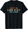 Exquisite and comfortable-Get In Line Stay In Line Funny Retro Saying Colored Quote T-Shirt