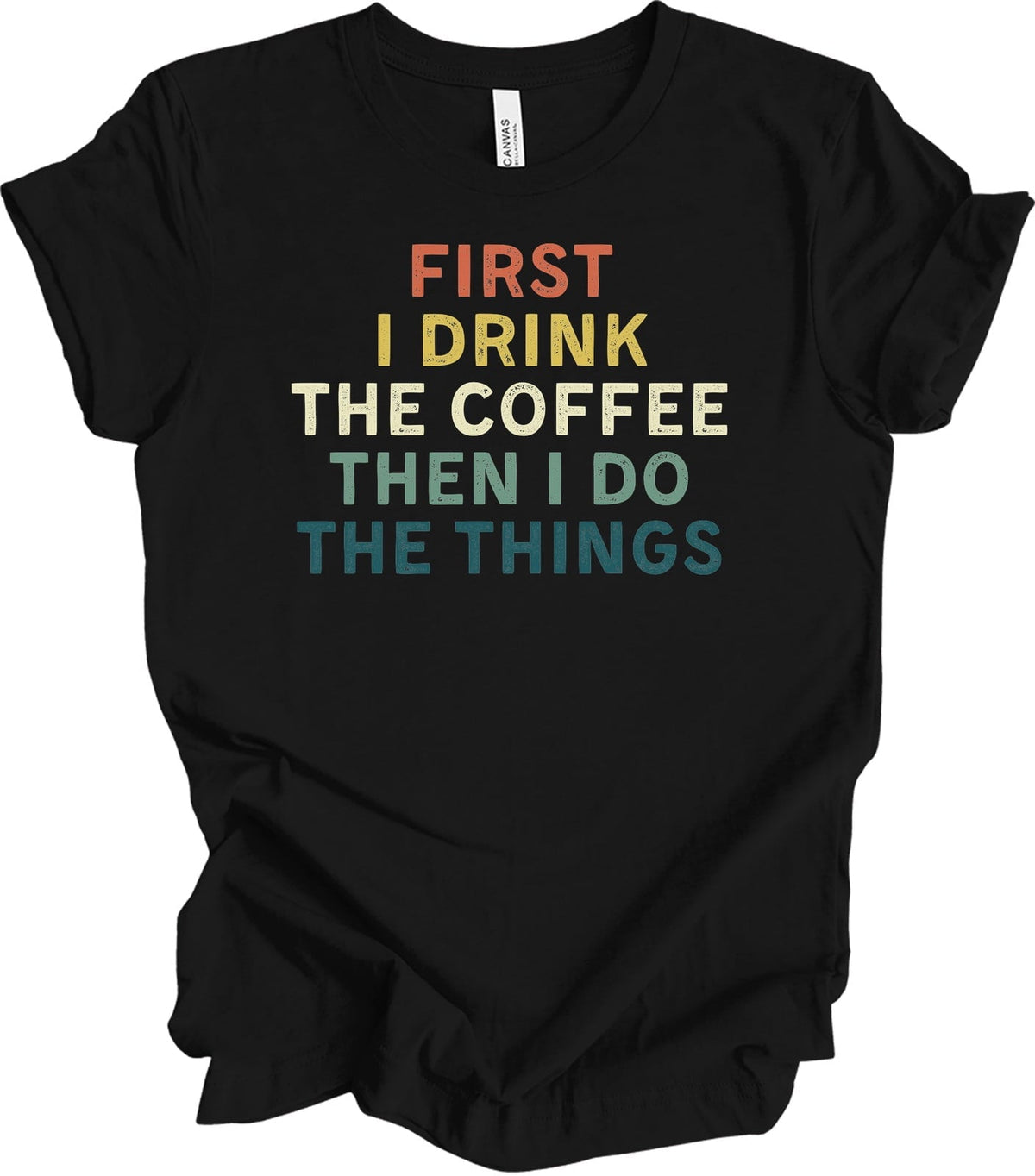 First I Drink Coffee Then I Do The Things Funny Saying Retro Vintage T-Shirt Tee