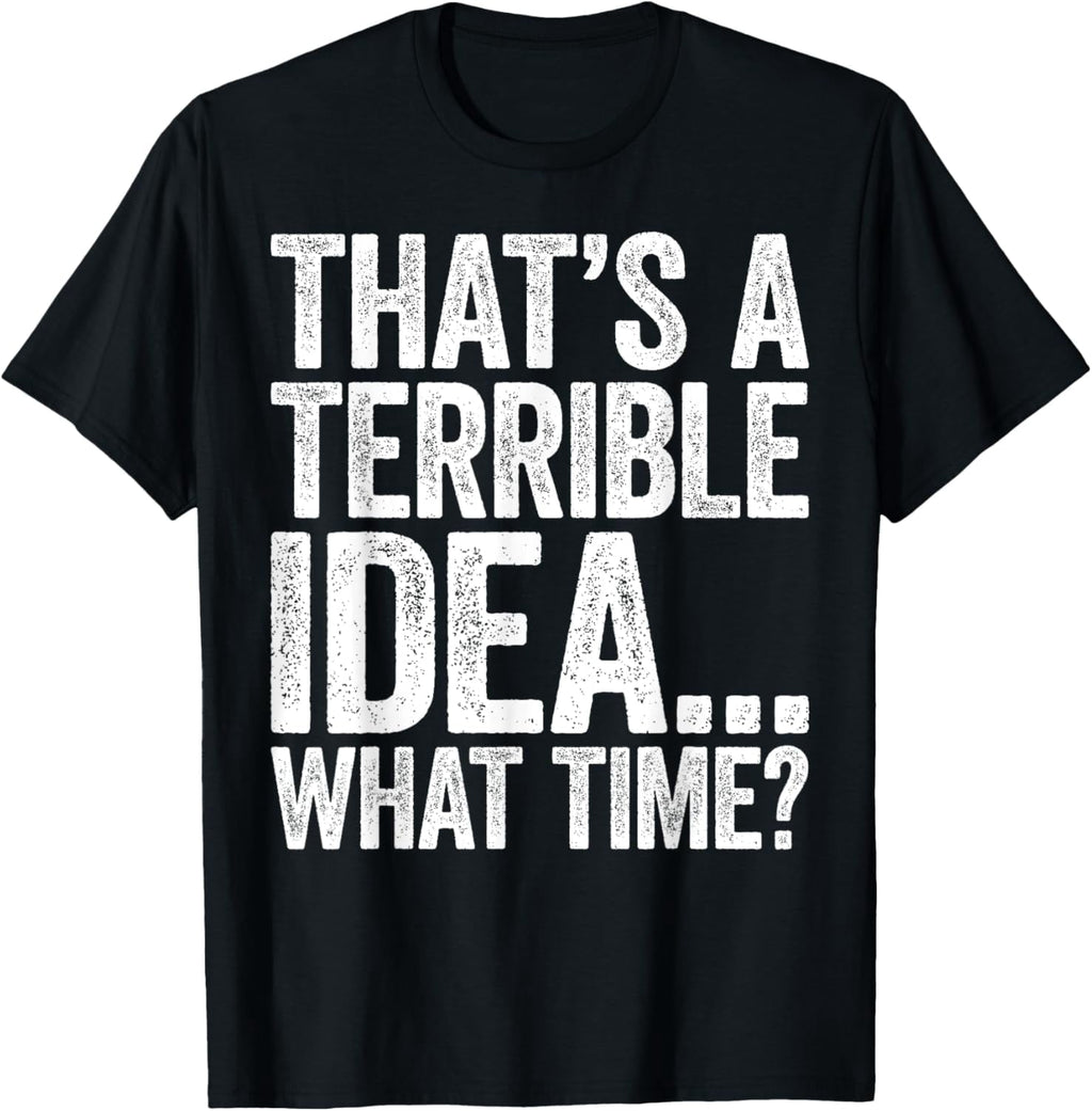 Funny Sarcastic That's A Terrible Idea What Time Graphic Tee Retro Distressed Humor Novelty Sayings Apparel for Men and Women