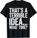 Funny Sarcastic That's A Terrible Idea What Time Graphic Tee Retro Distressed Humor Novelty Sayings Apparel for Men and Women