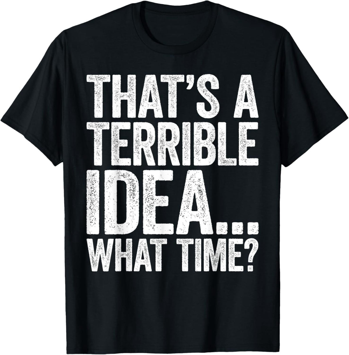 Funny Sarcastic That's A Terrible Idea What Time Graphic Tee Retro Distressed Humor Novelty Sayings Apparel for Men and Women