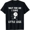 Funny Short Legs Jokes Memes Wait For Me, I Have Little T-Shirt