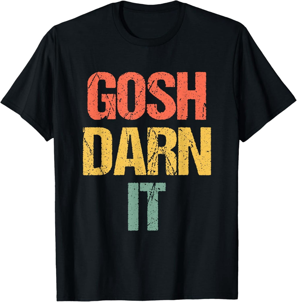 Gosh Darn It -Retro Funny Saying Sarcastic Cute Cool Novelty T-Shirt - Classic Funny sarcasm t shirt Unisex 100% Cotton Crew Neck T-Shirt Breathable Casual Everyday Wear Affordable Graphic Soft Cheap