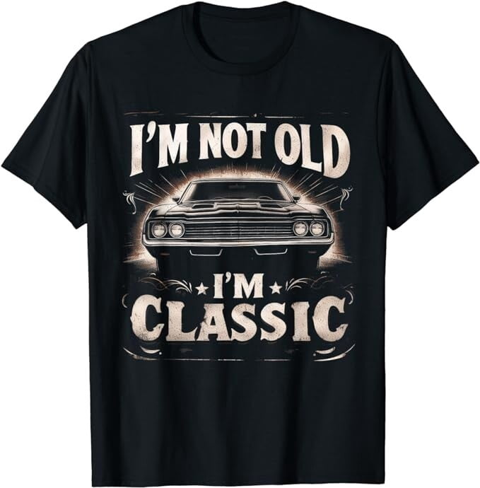 I'm Not Old I'm Classic Retro Vintage Funny Car Quote Saying T-Shirt