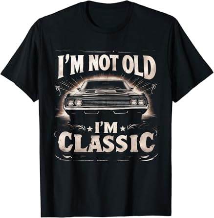 I'm Not Old I'm Classic Retro Vintage Funny Car Quote Saying T-Shirt