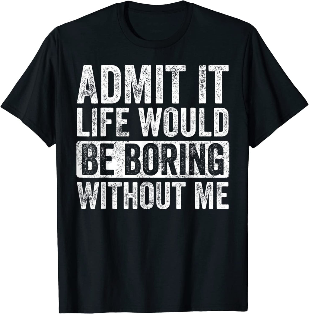 Men's Admit It Life Would Be Boring Without Me Shirt, Funny Saying Retro T-Shirt Black Tee
