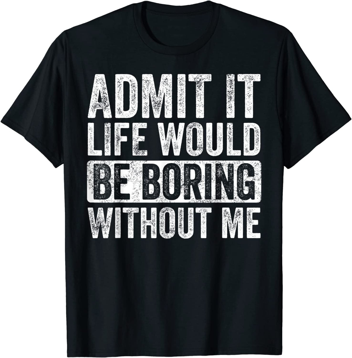 Men's Admit It Life Would Be Boring Without Me Shirt, Funny Saying Retro T-Shirt Black Tee