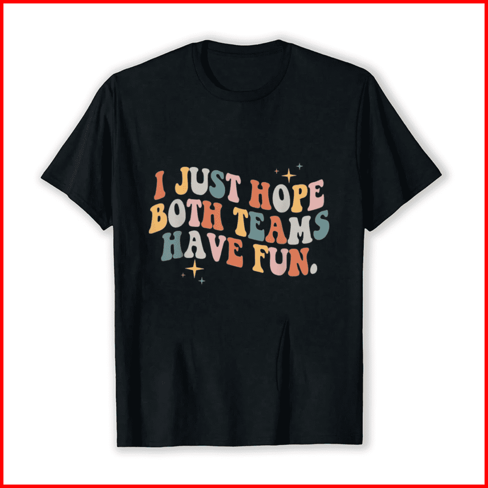 Retro Groovy I Just Hope Both Teams Have Fun Funny Sports Saying Unisex T-Shirt, up to Size 5XL