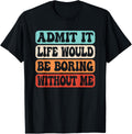 t-shirt Admit It Life Would Be Boring Without Me Funny Saying Retro T-Shirt mens，black，women，funny，journey，Crew Neck, Short Sleeve,printing